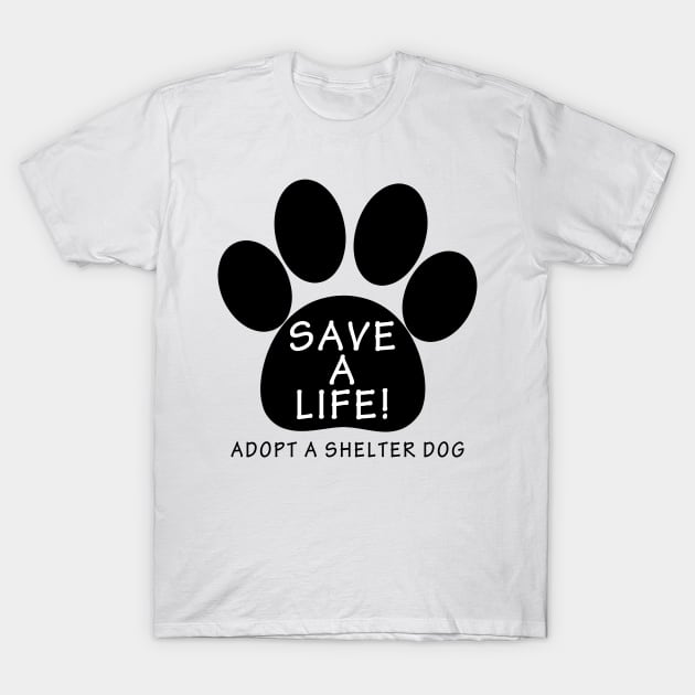 Save A Life: Adopt A Shelter Dog T-Shirt by PenguinCornerStore